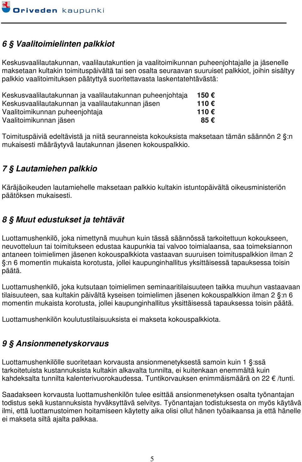 vaalilautakunnan jäsen 110 Vaalitoimikunnan puheenjohtaja 110 Vaalitoimikunnan jäsen 85 Toimituspäiviä edeltävistä ja niitä seuranneista kokouksista maksetaan tämän säännön 2 :n mukaisesti määräytyvä