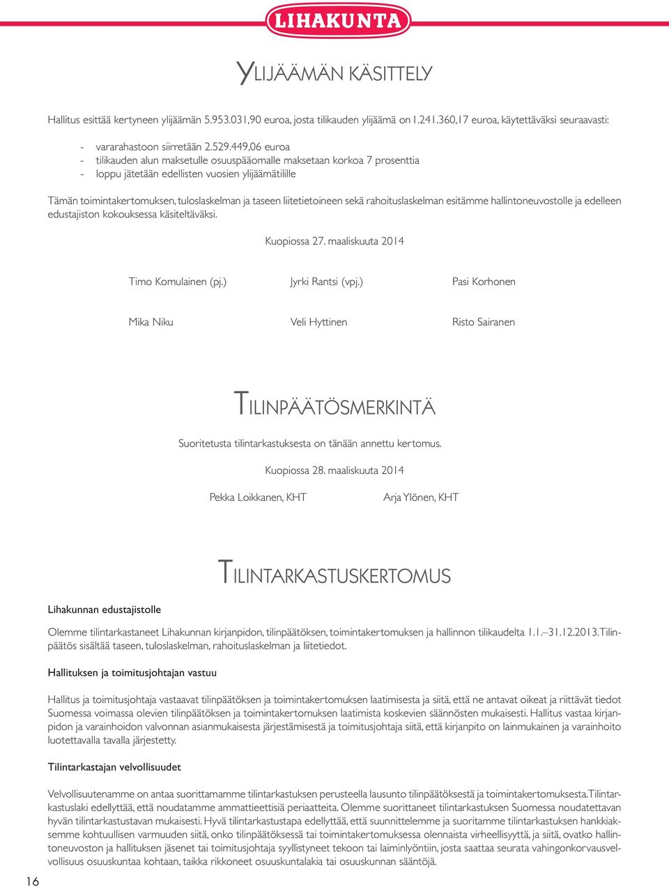 liitetietoineen sekä rahoituslaskelman esitämme hallintoneuvostolle ja edelleen edustajiston kokouksessa käsiteltäväksi. Kuopiossa 27. maaliskuuta 2014 Timo Komulainen (pj.) Jyrki Rantsi (vpj.