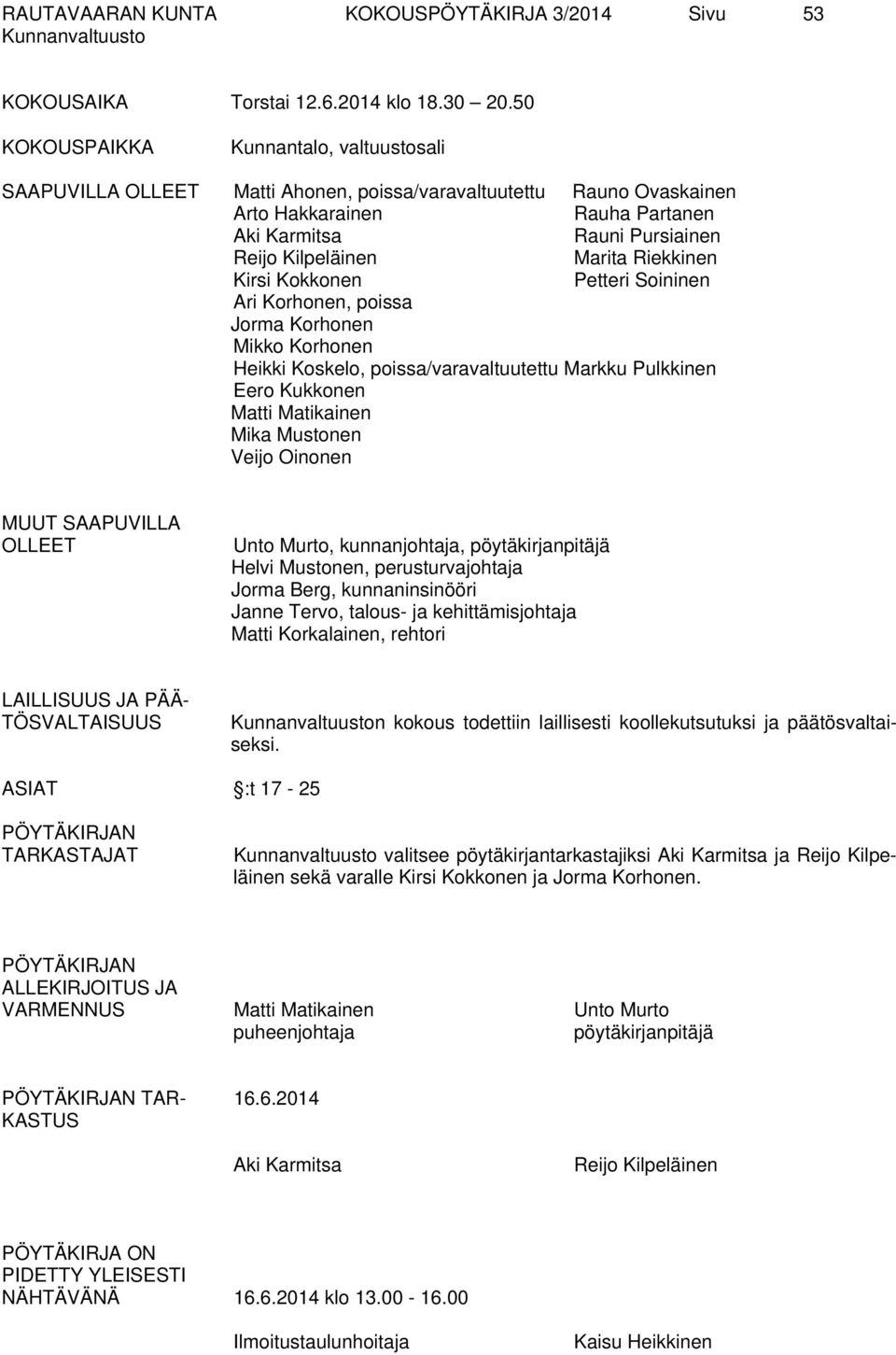 Marita Riekkinen Kirsi Kokkonen Petteri Soininen Ari Korhonen, poissa Jorma Korhonen Mikko Korhonen Heikki Koskelo, poissa/varavaltuutettu Markku Pulkkinen Eero Kukkonen Matti Matikainen Mika