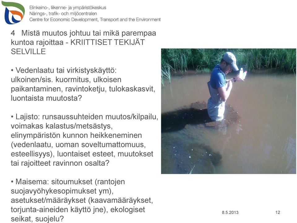 Lajisto: runsaussuhteiden muutos/kilpailu, voimakas kalastus/metsästys, elinympäristön kunnon heikkeneminen (vedenlaatu, uoman soveltumattomuus,