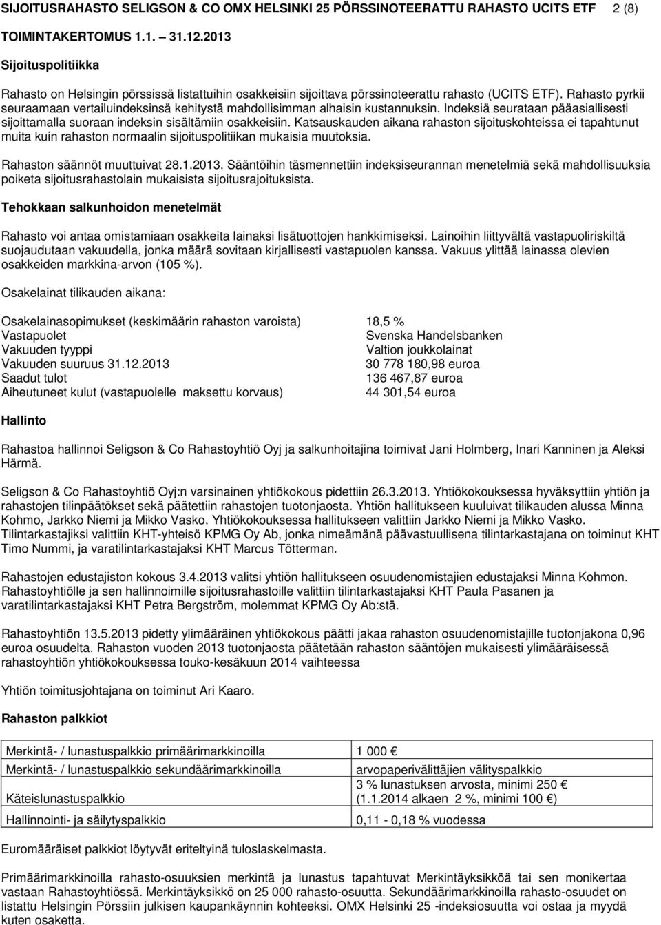 Katsauskauden aikana rahaston sijoituskohteissa ei tapahtunut muita kuin rahaston normaalin sijoituspolitiikan mukaisia muutoksia. Rahaston säännöt muuttuivat 28.1.2013.