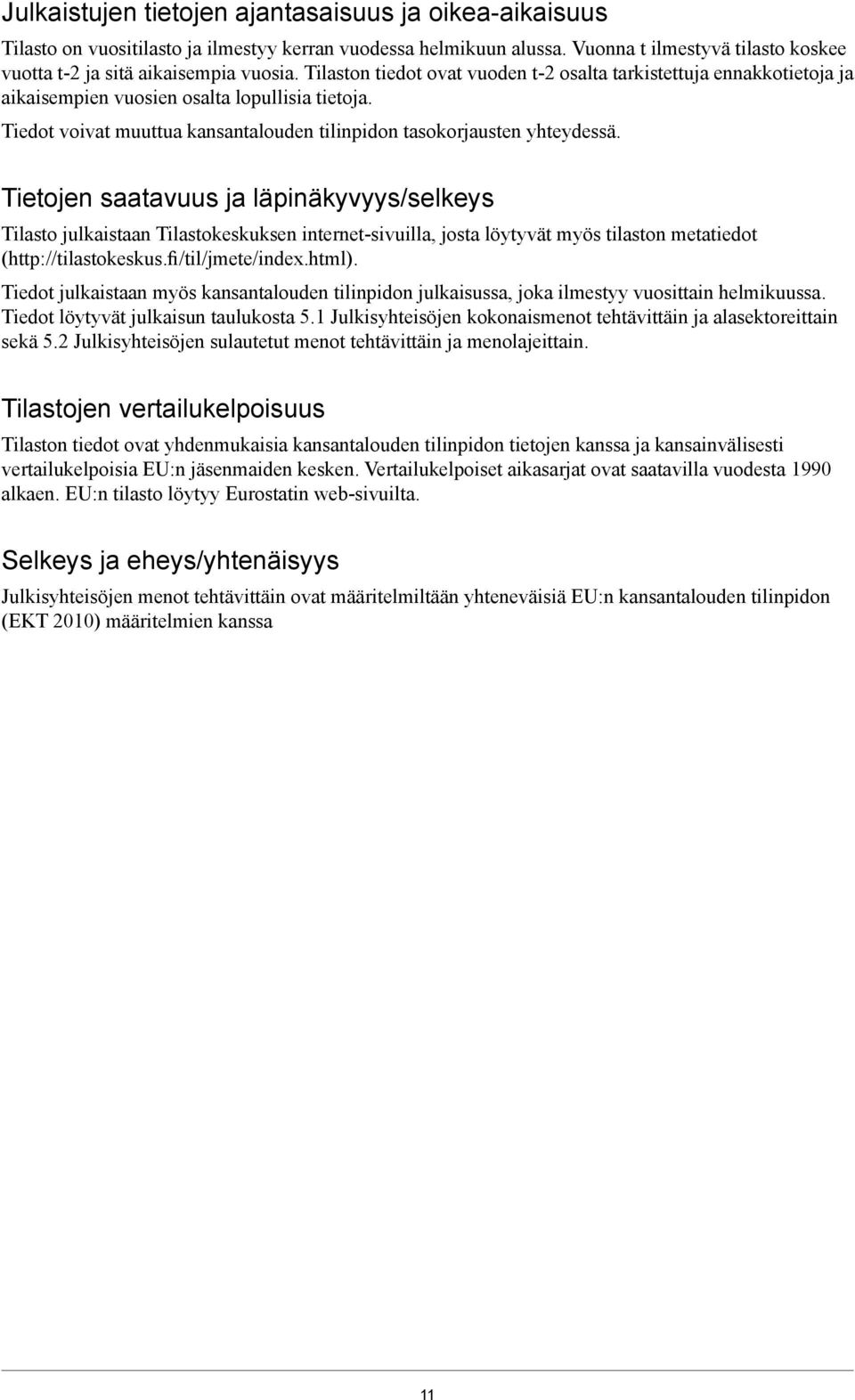 Tietojen saatavuus ja läpinäkyvyys/selkeys Tilasto julkaistaan Tilastokeskuksen internetsivuilla, josta löytyvät myös tilaston metatiedot (http://tilastokeskus.fi/til/jmete/index.html).