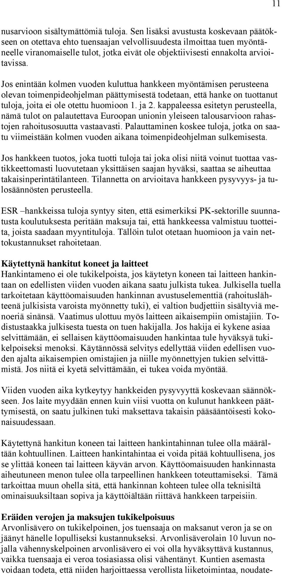 Jos enintään kolmen vuoden kuluttua hankkeen myöntämisen perusteena olevan toimenpideohjelman päättymisestä todetaan, että hanke on tuottanut tuloja, joita ei ole otettu huomioon 1. ja 2.