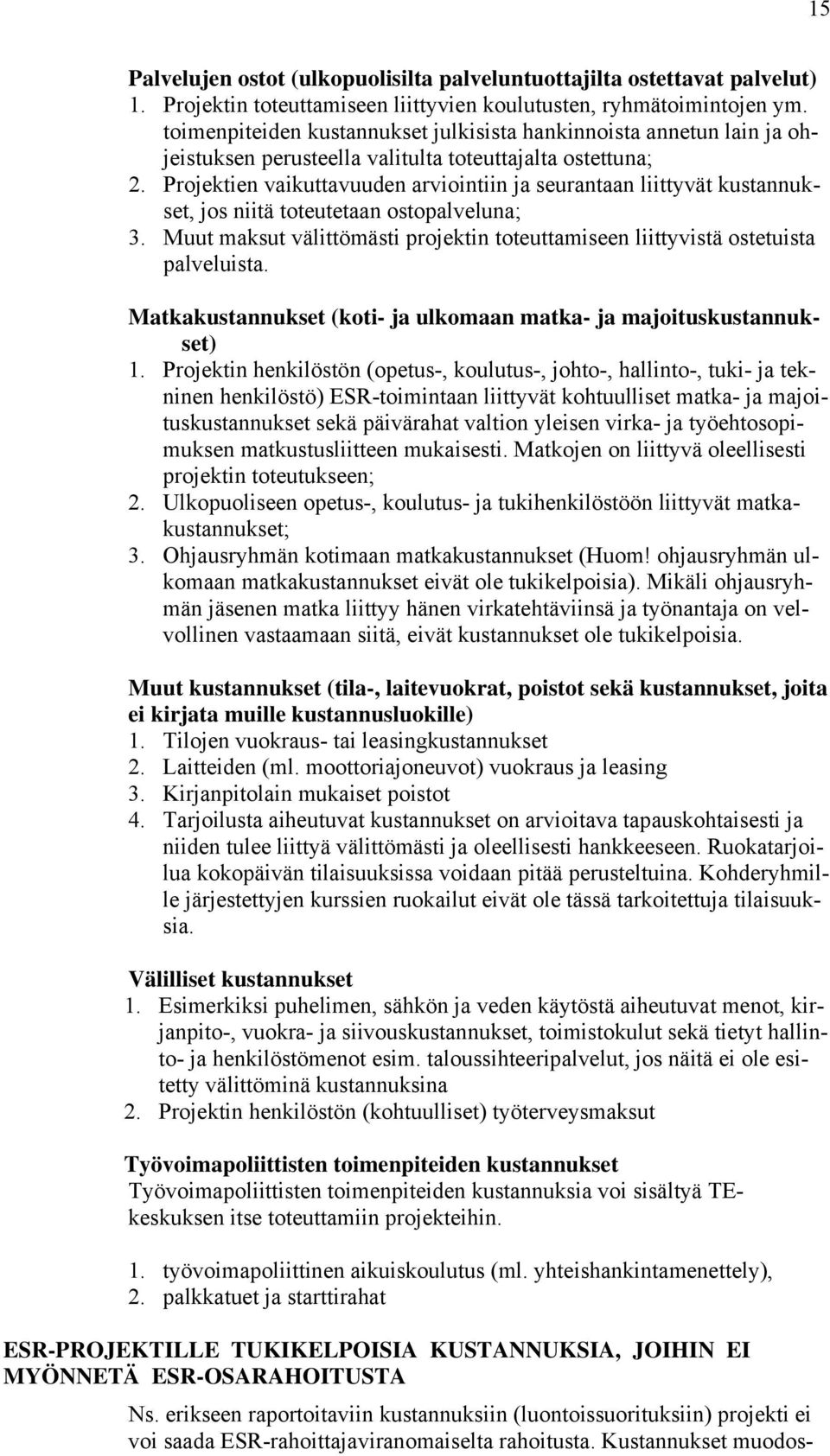 Projektien vaikuttavuuden arviointiin ja seurantaan liittyvät kustannukset, jos niitä toteutetaan ostopalveluna; 3.