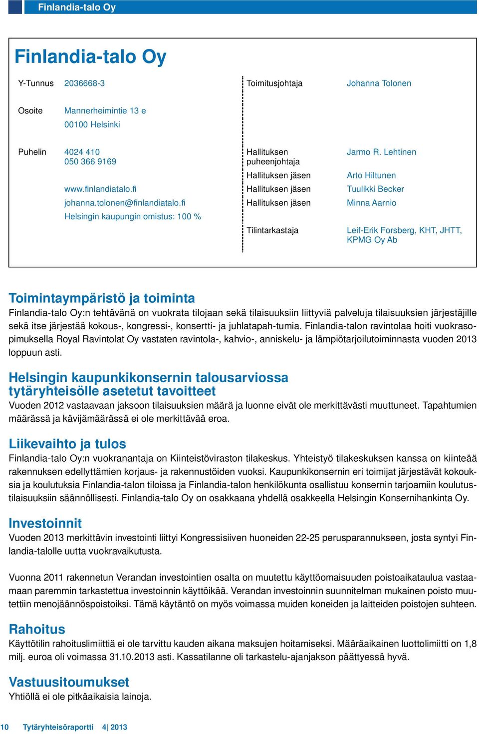 Hallituksen jäsen Minna Aarnio Helsingin kaupungin omistus: 100 % Tilintarkastaja Leif-Erik Forsberg, KHT, JHTT, KPMG Oy Ab Toimintaympäristö ja toiminta Finlandia-talo Oy:n tehtävänä on vuokrata