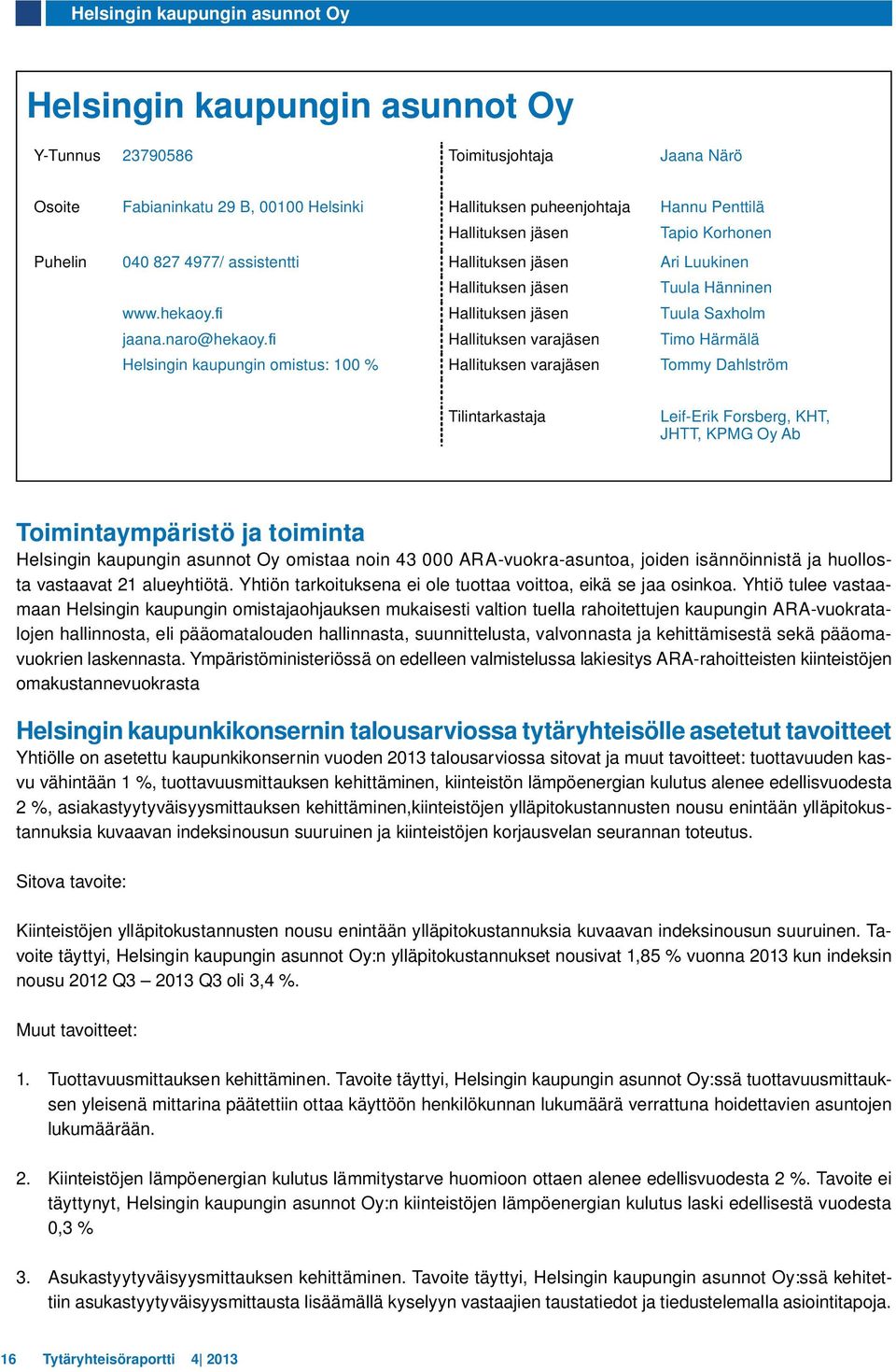 Hallituksen varajäsen Timo Härmälä Helsingin kaupungin omistus: 100 % Hallituksen varajäsen Tommy Dahlström Tilintarkastaja Leif-Erik Forsberg, KHT, JHTT, KPMG Oy Ab Toimintaympäristö ja toiminta