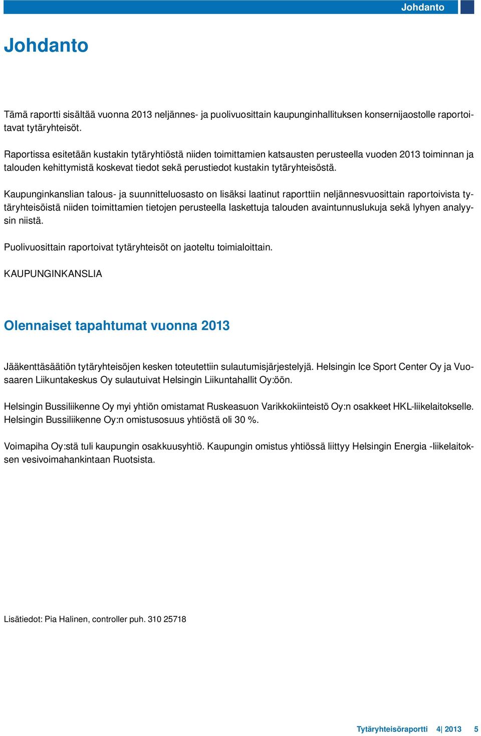 Kaupunginkanslian talous- ja suunnitteluosasto on lisäksi laatinut raporttiin neljännesvuosittain raportoivista tytäryhteisöistä niiden toimittamien tietojen perusteella laskettuja talouden