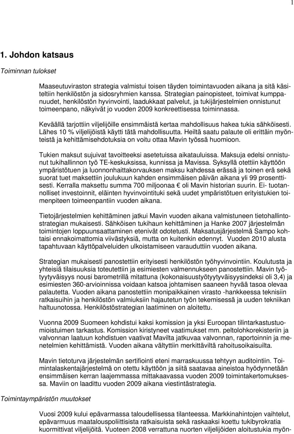Keväällä tarjottiin viljelijöille ensimmäistä kertaa mahdollisuus hakea tukia sähköisesti. Lähes 10 % viljelijöistä käytti tätä mahdollisuutta.