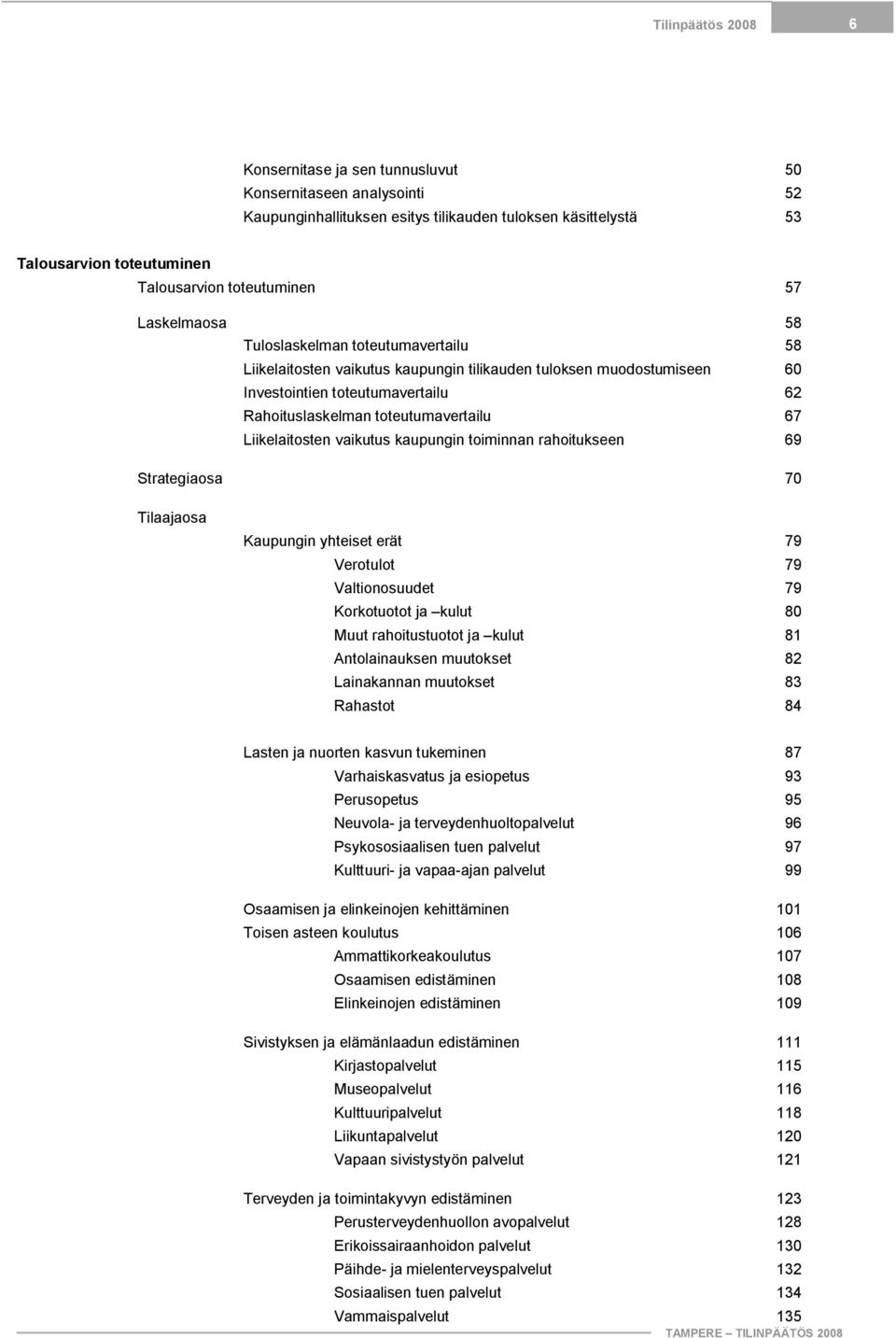 Liikelaitosten vaikutus kaupungin toiminnan rahoitukseen 69 Strategiaosa 70 Tilaajaosa Kaupungin yhteiset erät 79 Verotulot 79 Valtionosuudet 79 Korkotuotot ja kulut 80 Muut rahoitustuotot ja kulut