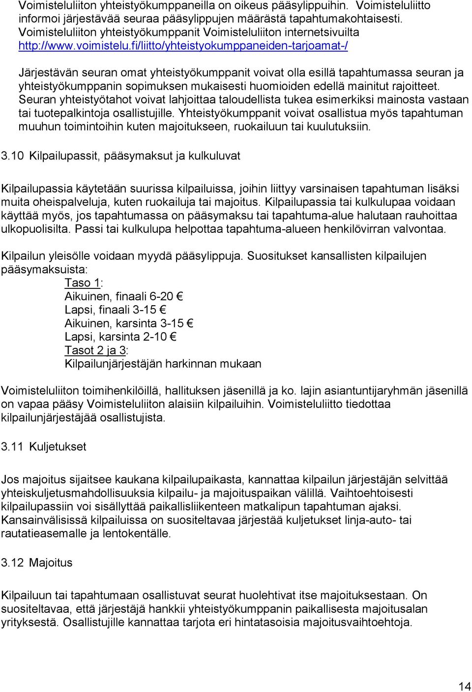 fi/liitto/yhteistyokumppaneiden-tarjoamat-/ Järjestävän seuran omat yhteistyökumppanit voivat olla esillä tapahtumassa seuran ja yhteistyökumppanin sopimuksen mukaisesti huomioiden edellä mainitut