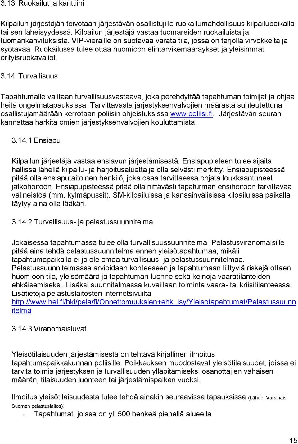 Ruokailussa tulee ottaa huomioon elintarvikemääräykset ja yleisimmät erityisruokavaliot. 3.