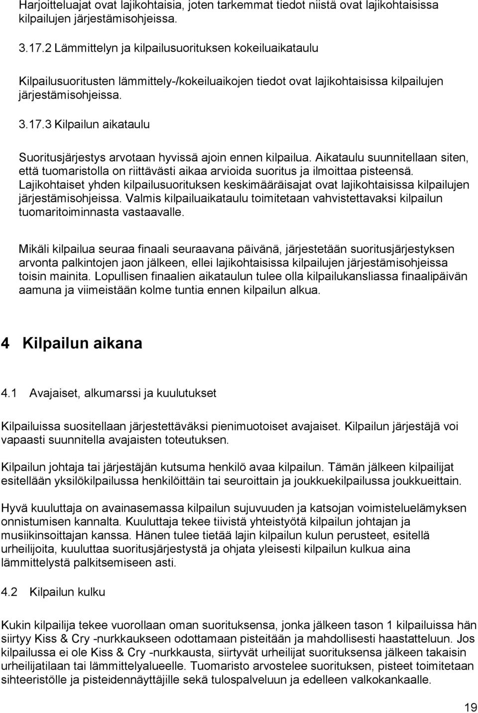 3 Kilpailun aikataulu Suoritusjärjestys arvotaan hyvissä ajoin ennen kilpailua. Aikataulu suunnitellaan siten, että tuomaristolla on riittävästi aikaa arvioida suoritus ja ilmoittaa pisteensä.