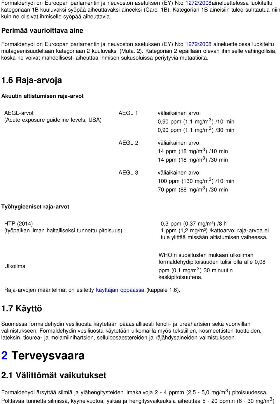 Perimää vaurioittava aine Formaldehydi on Euroopan parlamentin ja neuvoston asetuksen (EY) N:o 1272/2008 aineluettelossa luokiteltu mutageenisuudeltaan kategoriaan 2 kuuluvaksi (Muta. 2).