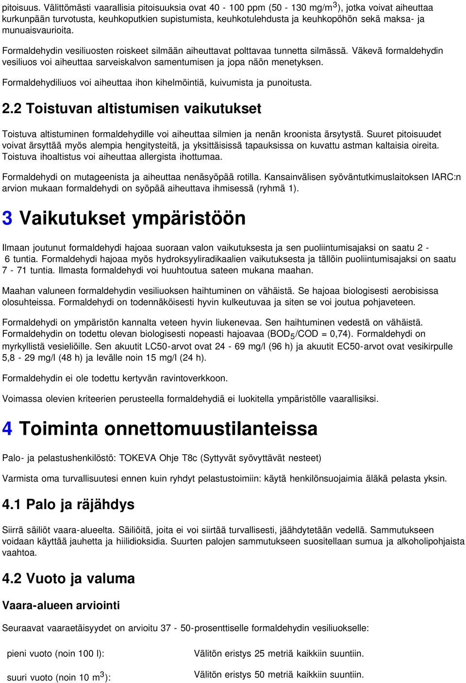 munuaisvaurioita. Formaldehydin vesiliuosten roiskeet silmään aiheuttavat polttavaa tunnetta silmässä. Väkevä formaldehydin vesiliuos voi aiheuttaa sarveiskalvon samentumisen ja jopa näön menetyksen.