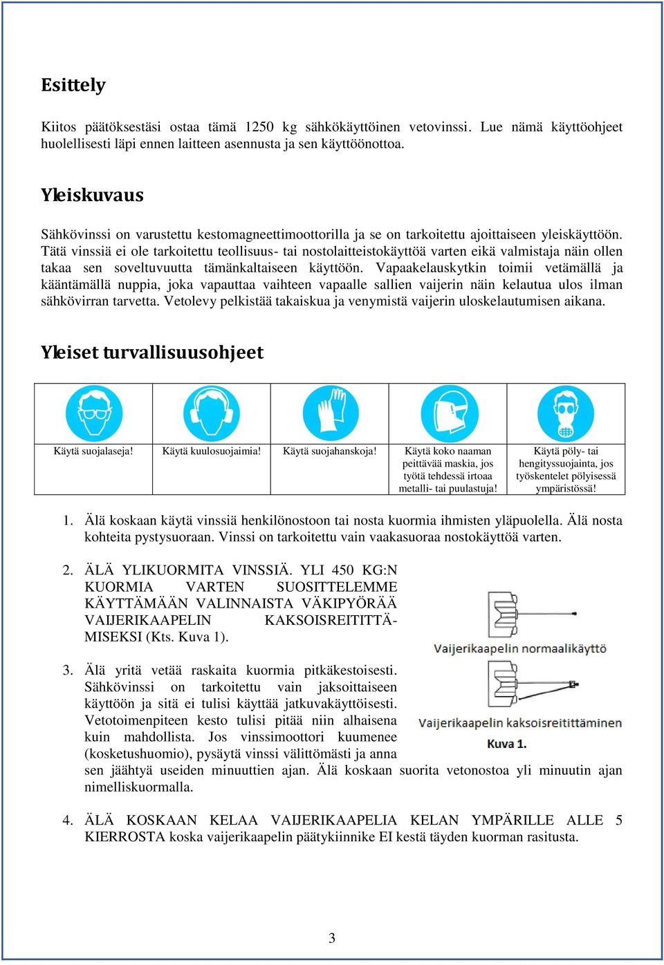 Tätä vinssiä ei ole tarkoitettu teollisuus- tai nostolaitteistokäyttöä varten eikä valmistaja näin ollen takaa sen soveltuvuutta tämänkaltaiseen käyttöön.