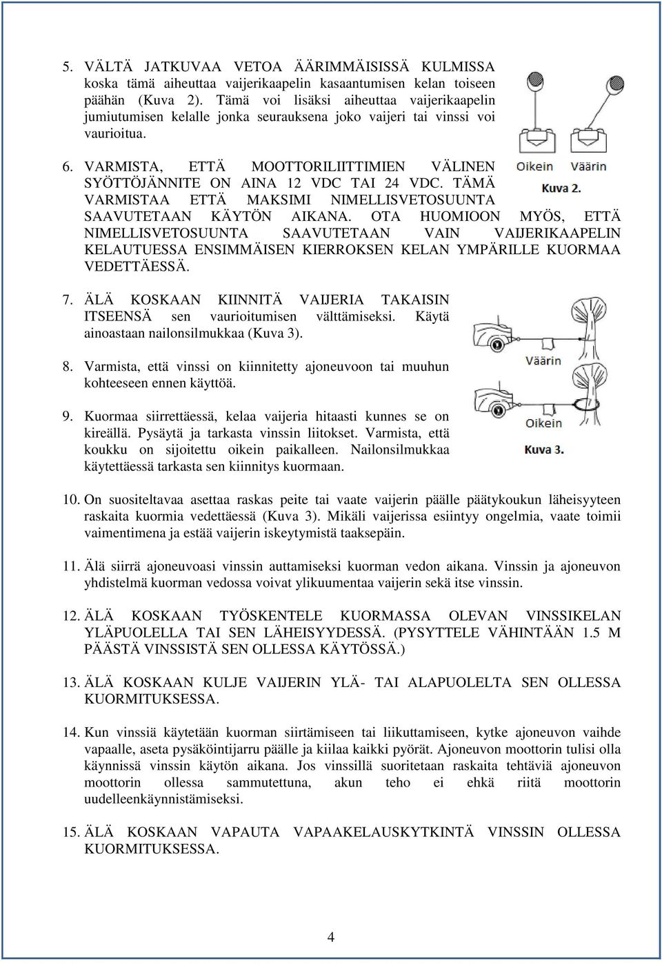 VARMISTA, ETTÄ MOOTTORILIITTIMIEN VÄLINEN SYÖTTÖJÄNNITE ON AINA 12 VDC TAI 24 VDC. TÄMÄ VARMISTAA ETTÄ MAKSIMI NIMELLISVETOSUUNTA SAAVUTETAAN KÄYTÖN AIKANA.