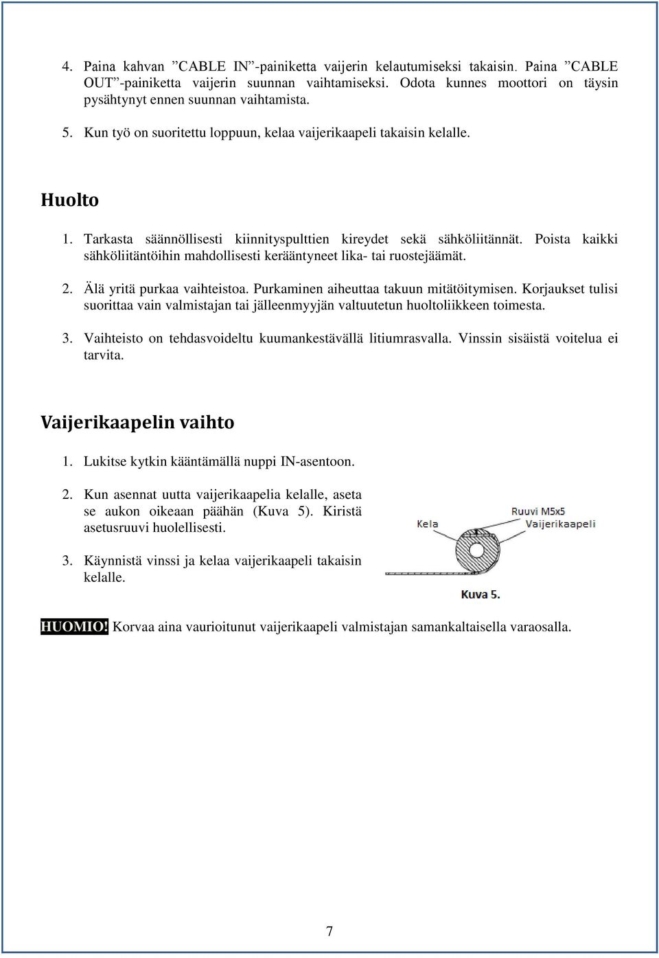 Poista kaikki sähköliitäntöihin mahdollisesti kerääntyneet lika- tai ruostejäämät. 2. Älä yritä purkaa vaihteistoa. Purkaminen aiheuttaa takuun mitätöitymisen.