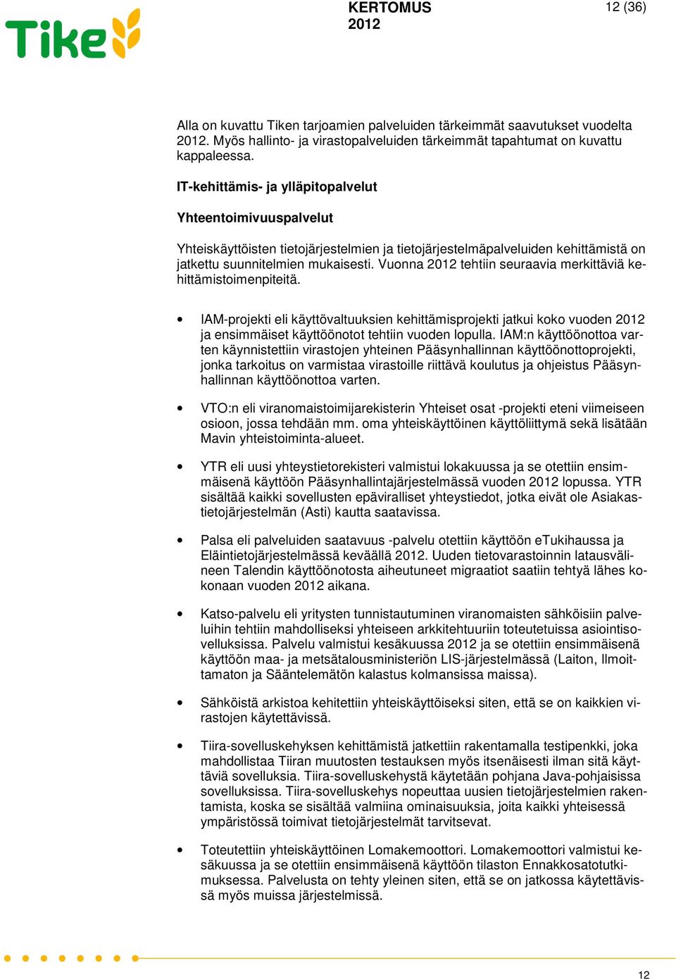 Vuonna tehtiin seuraavia merkittäviä kehittämistoimenpiteitä. IAM-projekti eli käyttövaltuuksien kehittämisprojekti jatkui koko vuoden ja ensimmäiset käyttöönotot tehtiin vuoden lopulla.