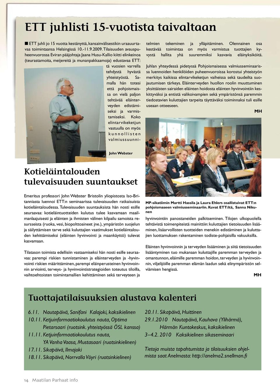 Samalla hän totesi että pohjoismaissa on vielä paljon tehtävää eläinterveyden edistämiseksi ja varmistamiseksi.