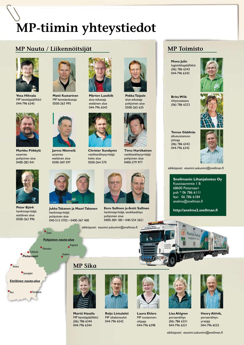 asiamies pohjoinen alue 0400-282 041 Jarmo Niemelä asiamies eteläinen alue 0500-369 597 Christer Sundqvist vasikkavälitysyrittäjä koko alue 0500-264 570 Timo Hartikainen vasikkavälitysyrittäjä