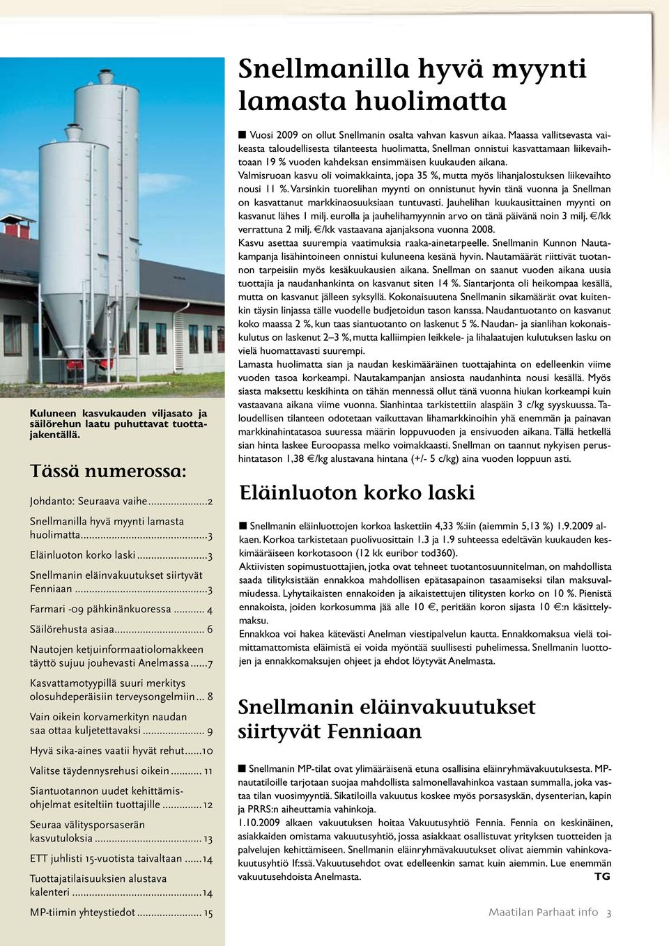 .. 6 Nautojen ketjuinformaatiolomakkeen täyttö sujuu jouhevasti Anelmassa...7 Kasvattamotyypillä suuri merkitys olosuhdeperäisiin terveysongelmiin.