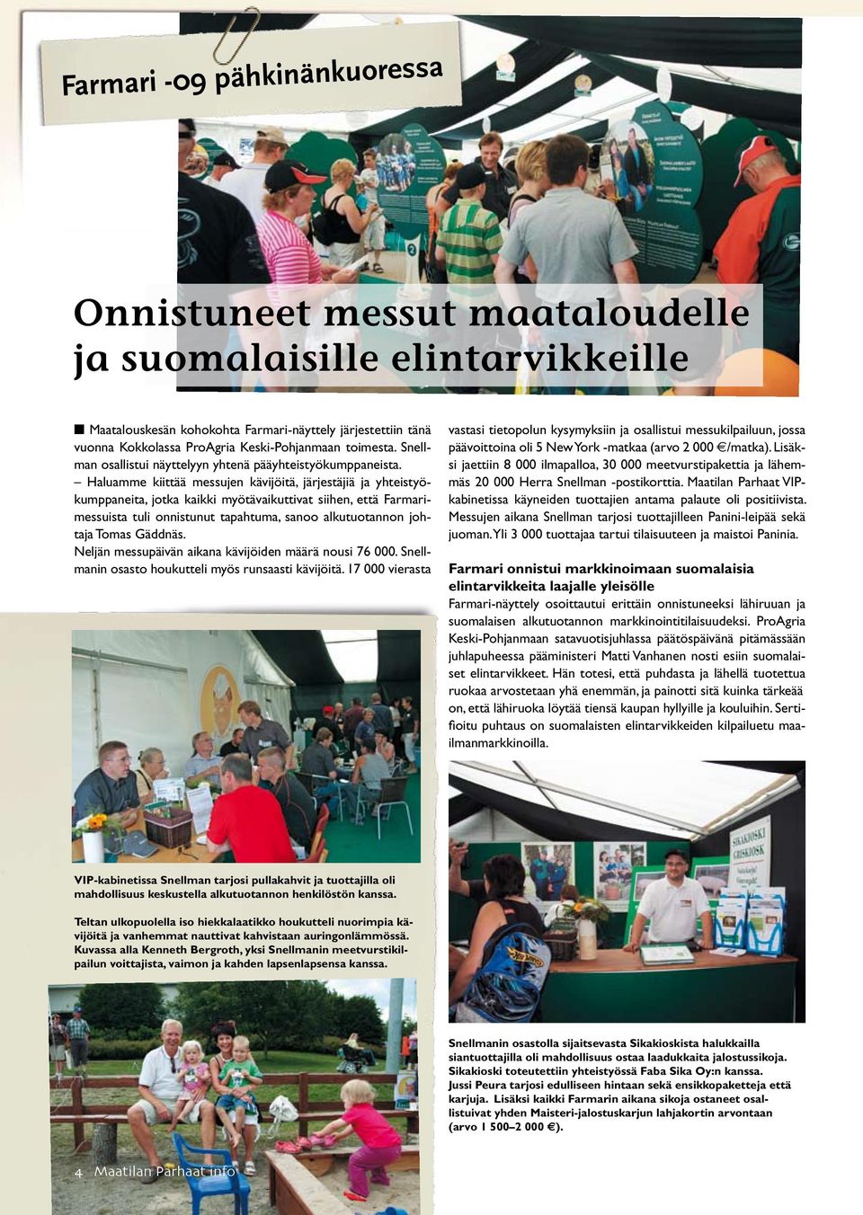 Haluamme kiittää messujen kävijöitä, järjestäjiä ja yhteistyökumppaneita, jotka kaikki myötävaikuttivat siihen, että Farmarimessuista tuli onnistunut tapahtuma, sanoo alkutuotannon johtaja Tomas