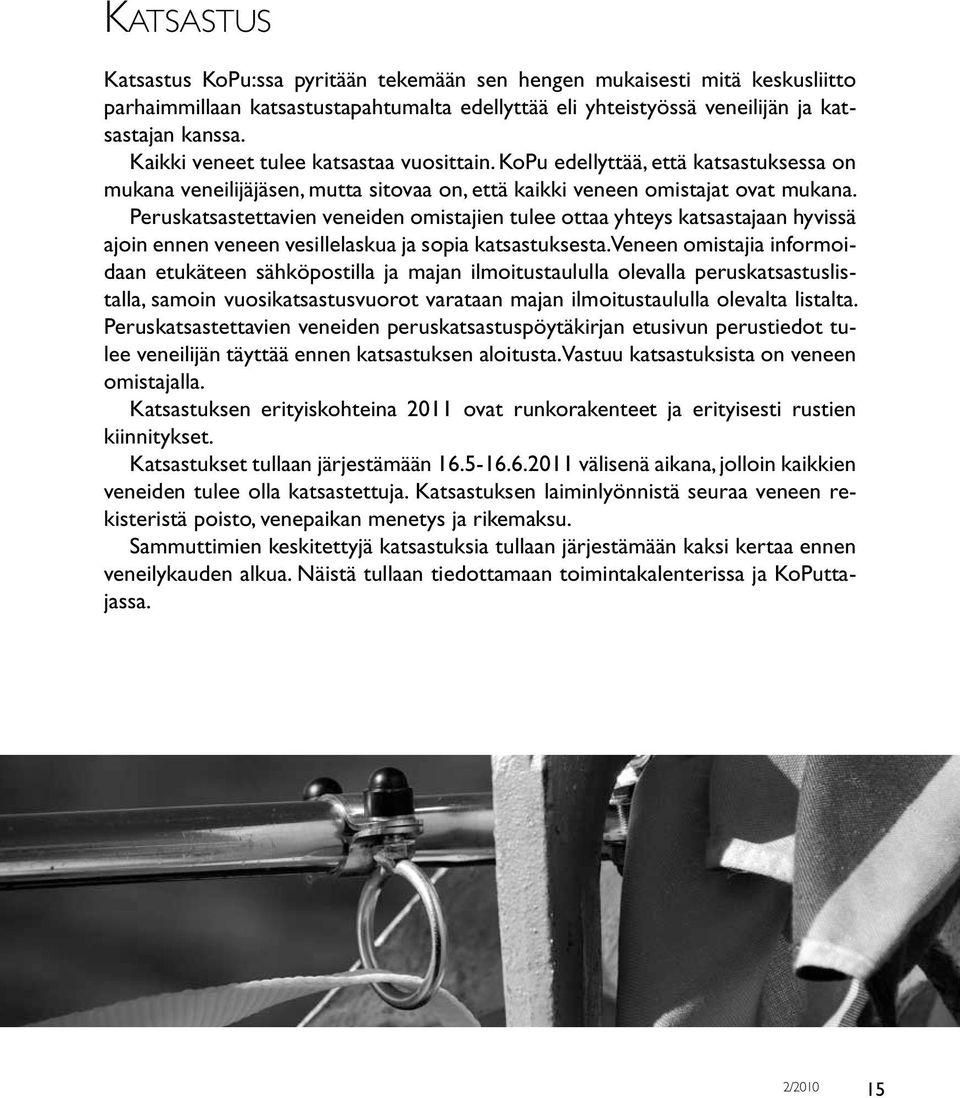 Peruskatsastettavien veneiden omistajien tulee ottaa yhteys katsastajaan hyvissä ajoin ennen veneen vesillelaskua ja sopia katsastuksesta.