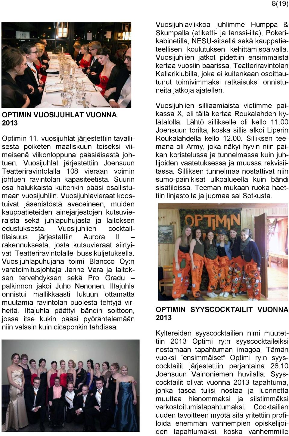 OPTIMIN VUOSIJUHLAT VUONNA 2013 Optimin 11. vuosijuhlat järjestettiin tavallisesta poiketen maaliskuun toiseksi viimeisenä viikonloppuna pääsiäisestä johtuen.