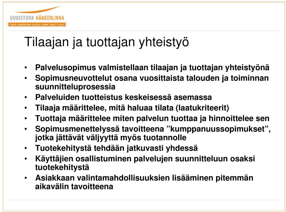 palvelun tuottaa ja hinnoittelee sen Sopimusmenettelyssä tavoitteena kumppanuussopimukset, jotka jättävät väljyyttä myös tuotannolle Tuotekehitystä tehdään