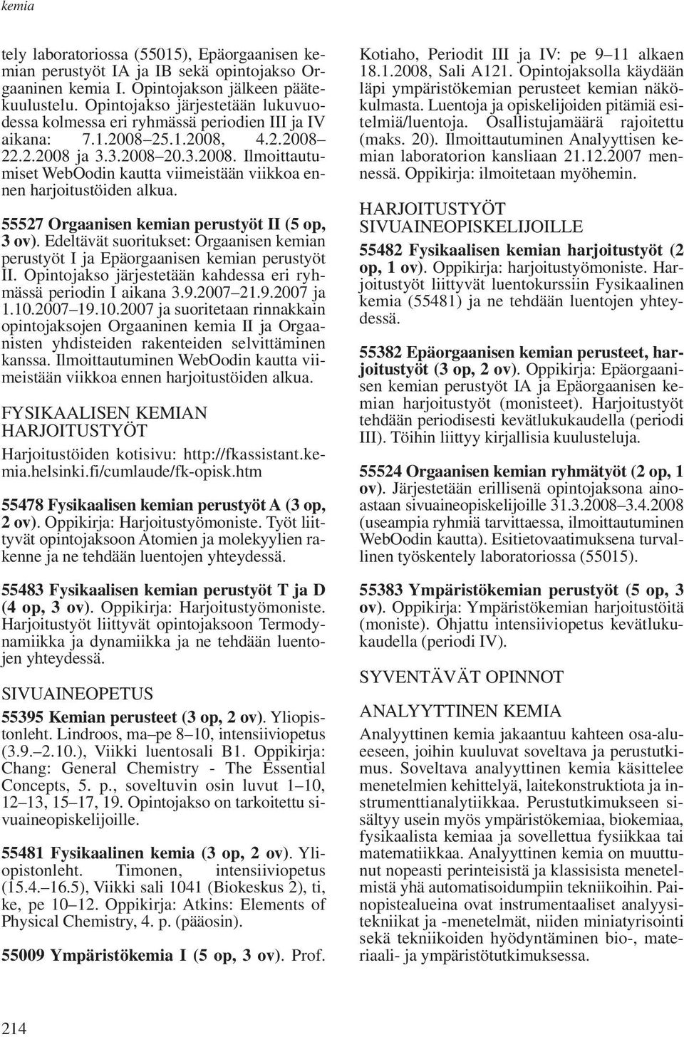 55527 Orgaanisen kemian perustyöt II (5 op, 3 ov). Edeltävät suoritukset: Orgaanisen kemian perustyöt I ja Epäorgaanisen kemian perustyöt II.