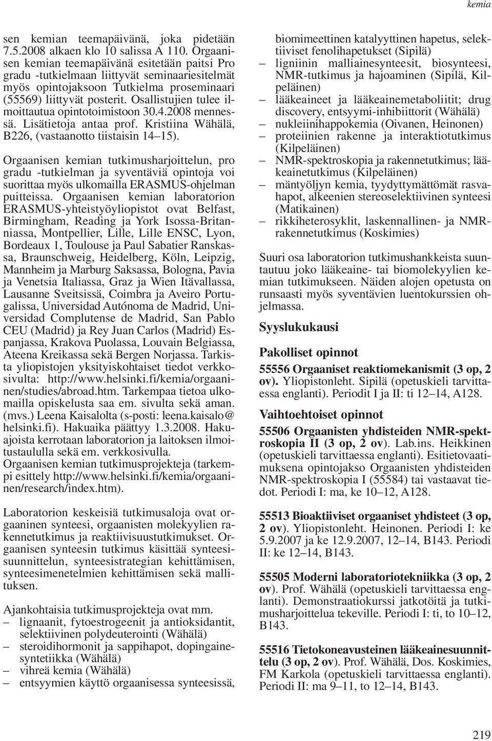 Osallistujien tulee ilmoittautua opintotoimistoon 30.4.2008 mennessä. Lisätietoja antaa prof. Kristiina Wähälä, B226, (vastaanotto tiistaisin 14 15).
