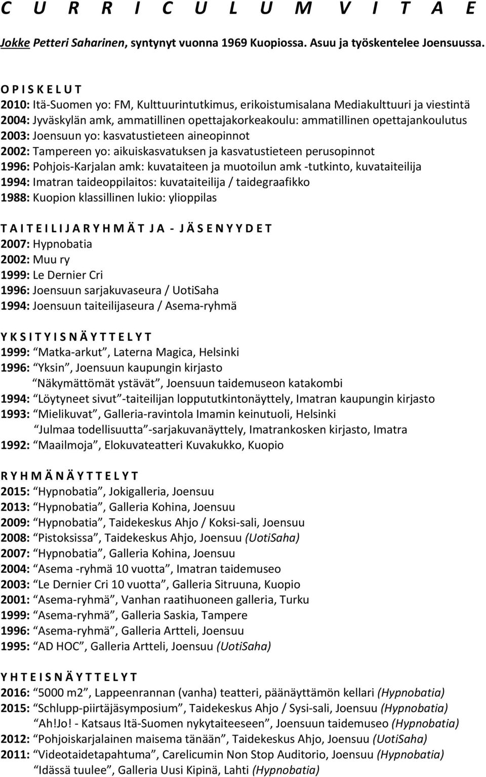 2003: Joensuun yo: kasvatustieteen aineopinnot 2002: Tampereen yo: aikuiskasvatuksen ja kasvatustieteen perusopinnot 1996: Pohjois Karjalan amk: kuvataiteen ja muotoilun amk tutkinto, kuvataiteilija