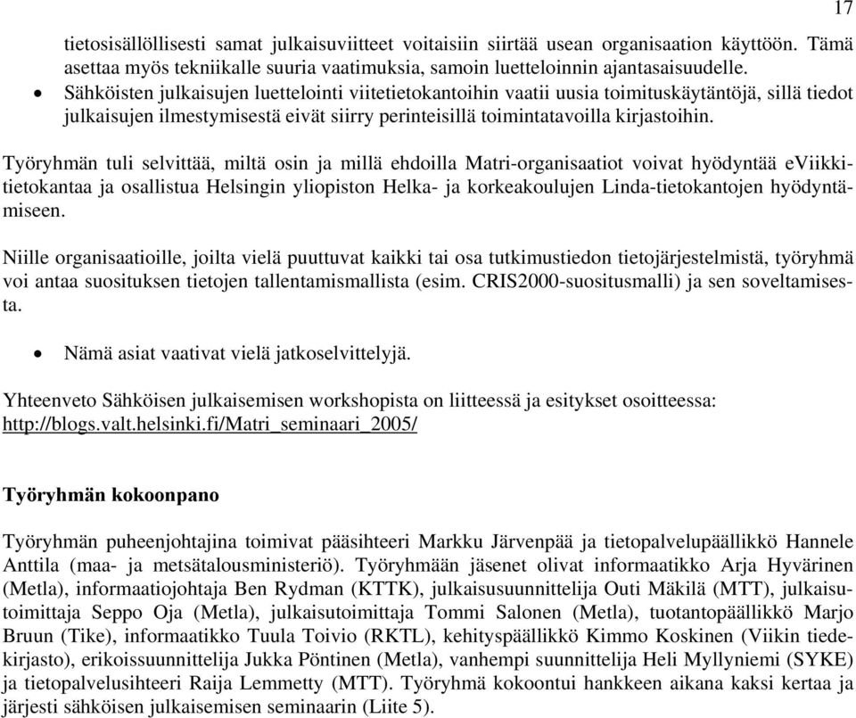 Työryhmän tuli selvittää, miltä osin ja millä ehdoilla Matri-organisaatiot voivat hyödyntää eviikkitietokantaa ja osallistua Helsingin yliopiston Helka- ja korkeakoulujen Linda-tietokantojen