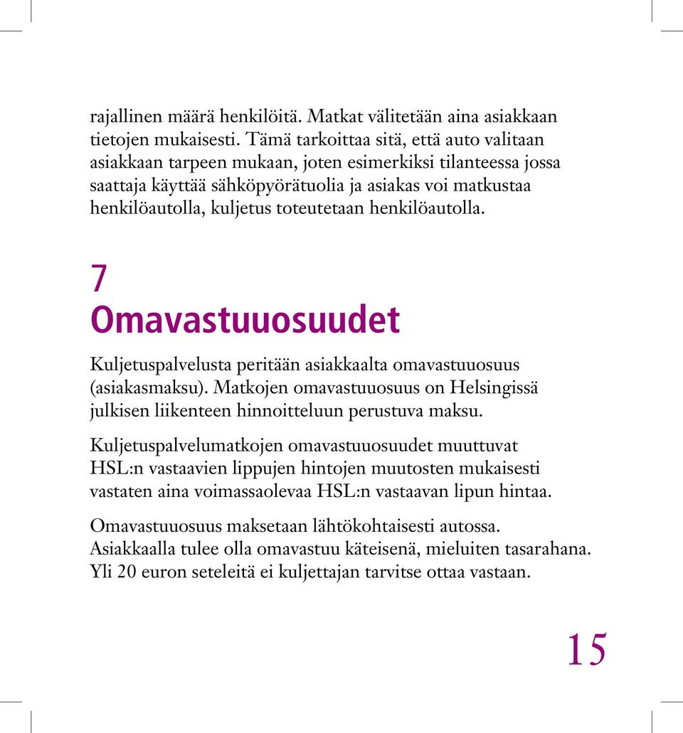 henkilöautolla. 7 Omavastuuosuudet Kuljetuspalvelusta peritään asiakkaalta omavastuuosuus (asiakasmaksu). Matkojen omavastuuosuus on Helsingissä julkisen liikenteen hinnoitteluun perustuva maksu.