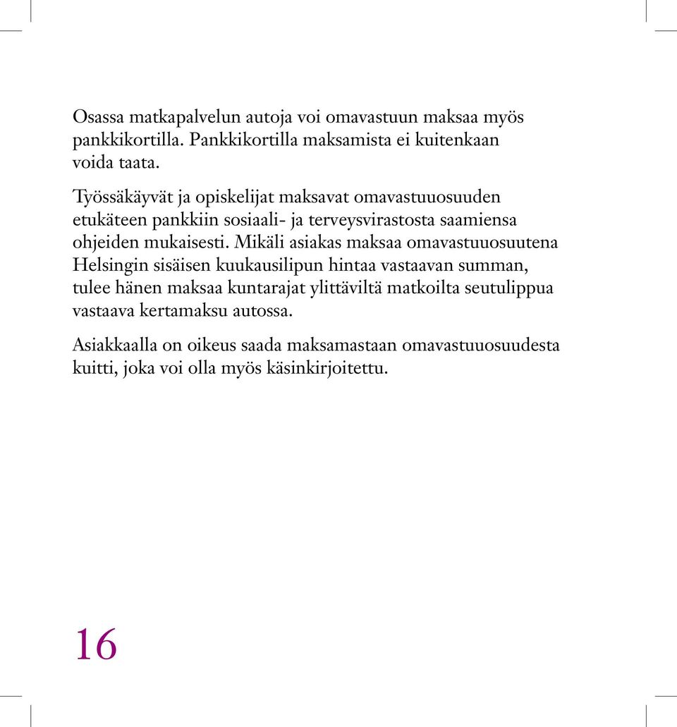 Mikäli asiakas maksaa omavastuuosuutena Helsingin sisäisen kuukausilipun hintaa vastaavan summan, tulee hänen maksaa kuntarajat ylittäviltä