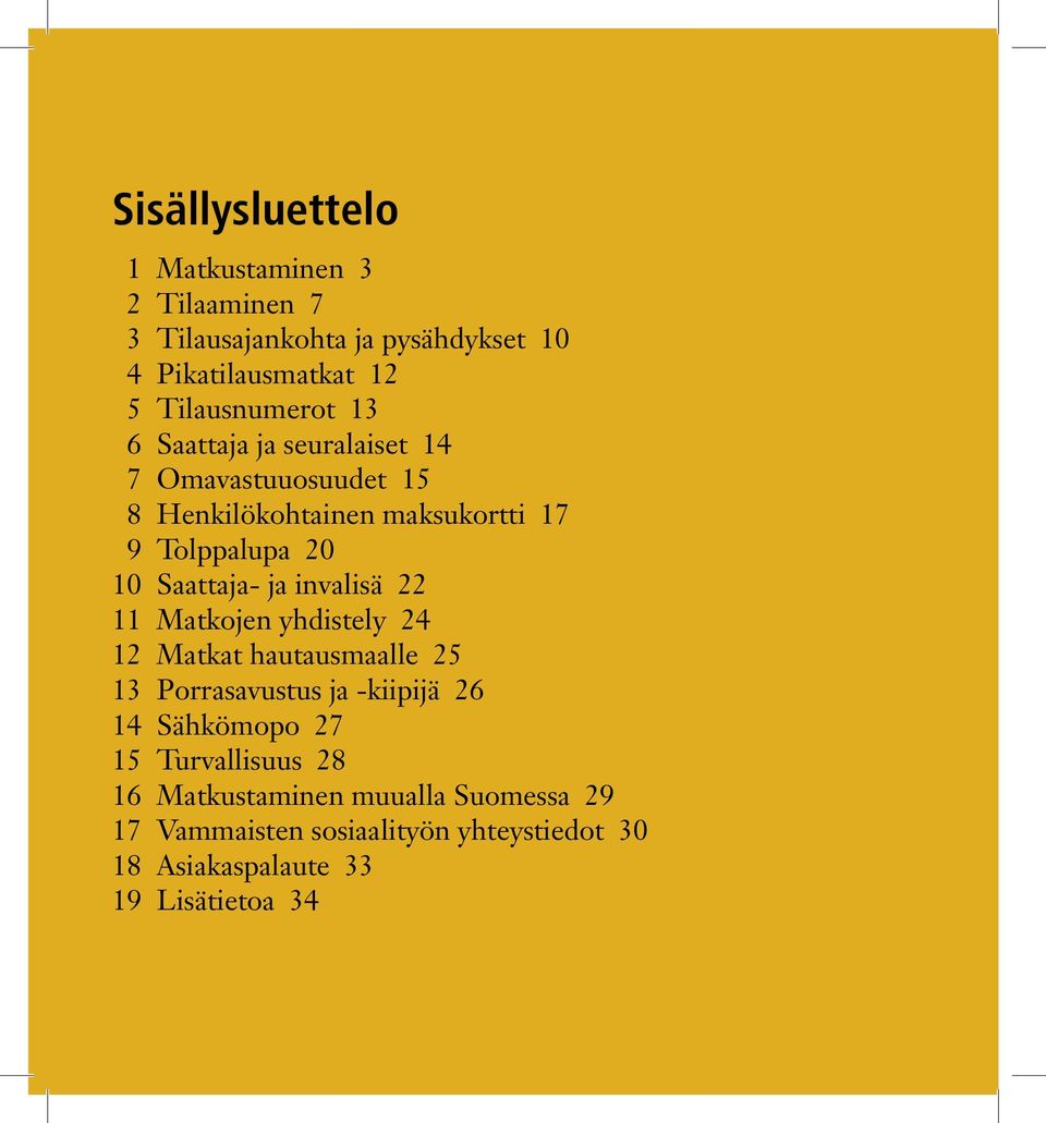 invalisä 22 11 Matkojen yhdistely 24 12 Matkat hautausmaalle 25 13 Porrasavustus ja -kiipijä 26 14 Sähkömopo 27 15