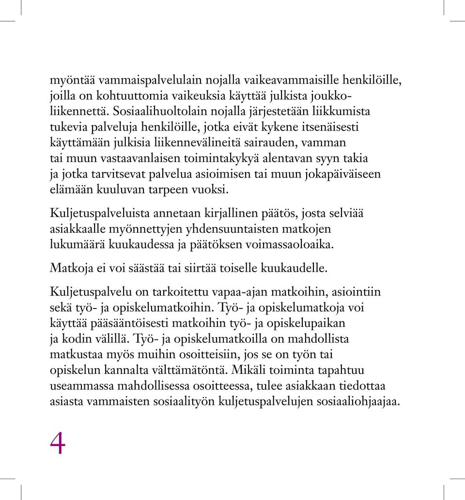 toimintakykyä alentavan syyn takia ja jotka tarvitsevat palvelua asioimisen tai muun jokapäiväiseen elämään kuuluvan tarpeen vuoksi.