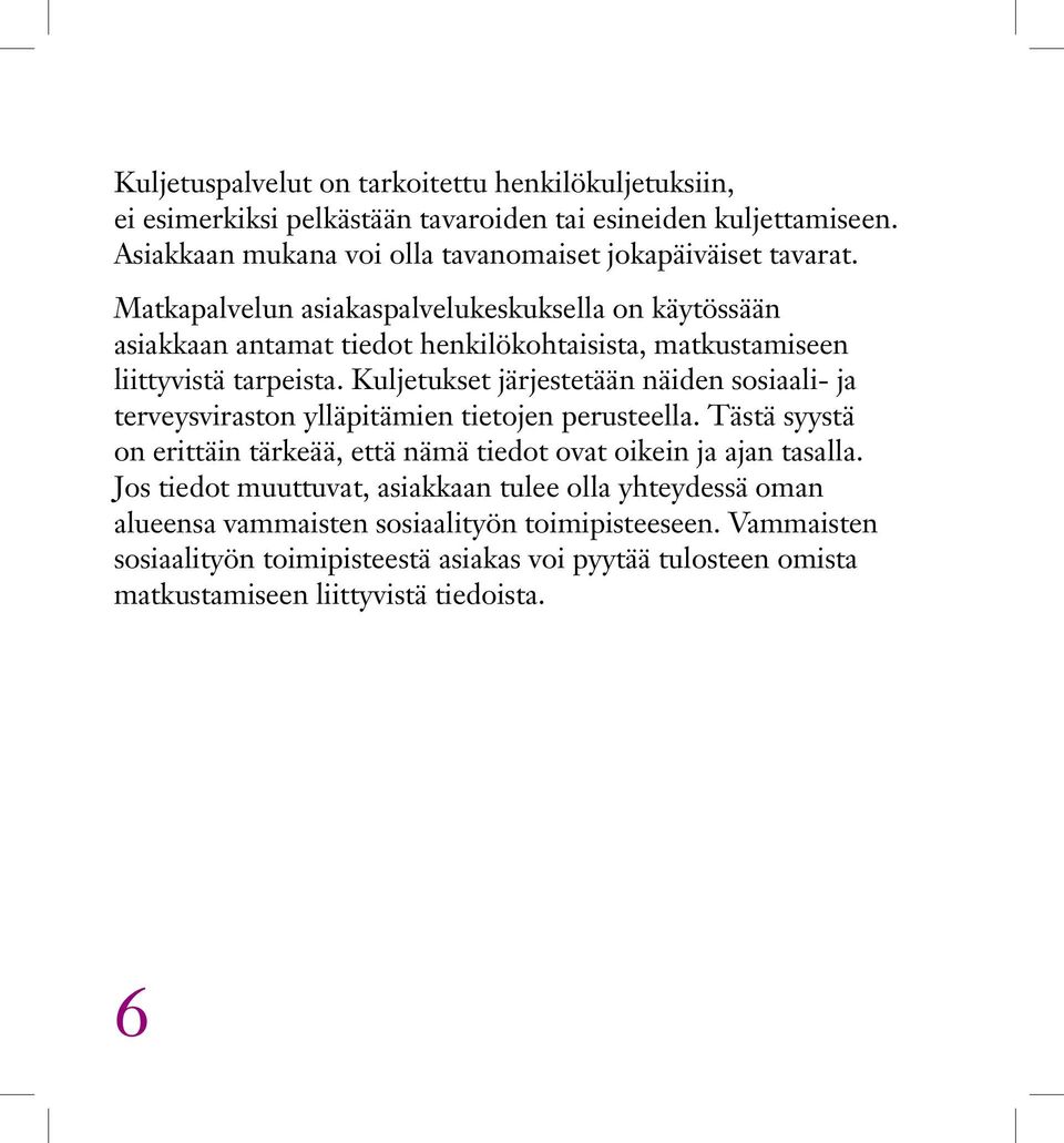 Matkapalvelun asiakaspalvelukeskuksella on käytössään asiakkaan antamat tiedot henkilökohtaisista, matkustamiseen liittyvistä tarpeista.