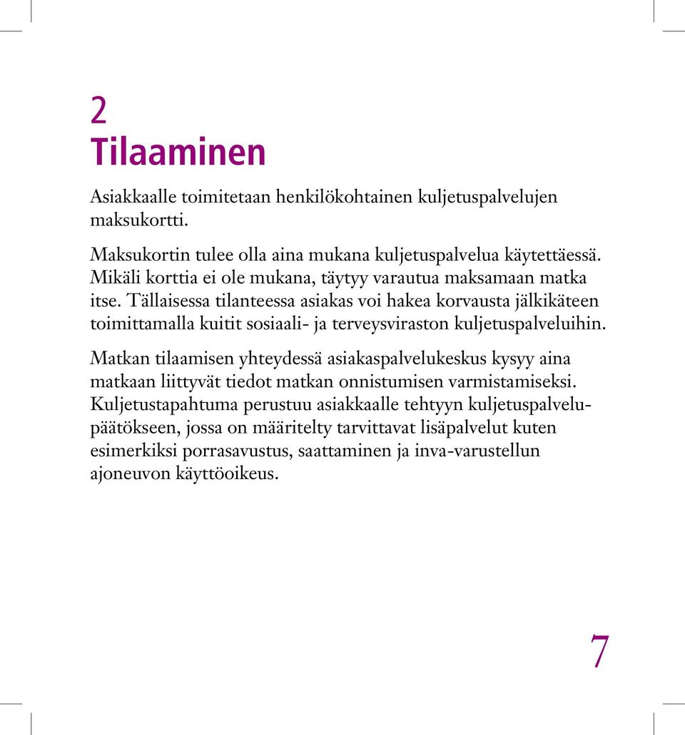 Tällaisessa tilanteessa asiakas voi hakea korvausta jälkikäteen toimittamalla kuitit sosiaali- ja terveysviraston kuljetuspalveluihin.