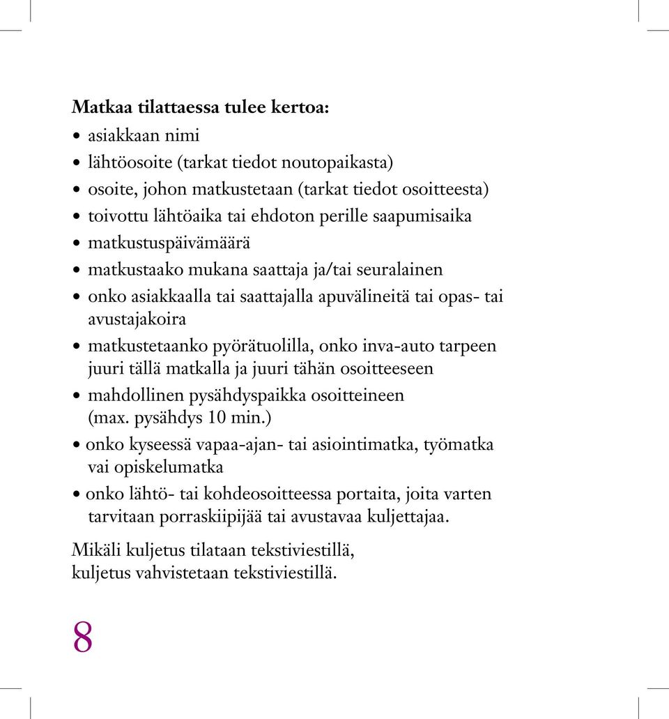 inva-auto tarpeen juuri tällä matkalla ja juuri tähän osoitteeseen mahdollinen pysähdyspaikka osoitteineen (max. pysähdys 10 min.