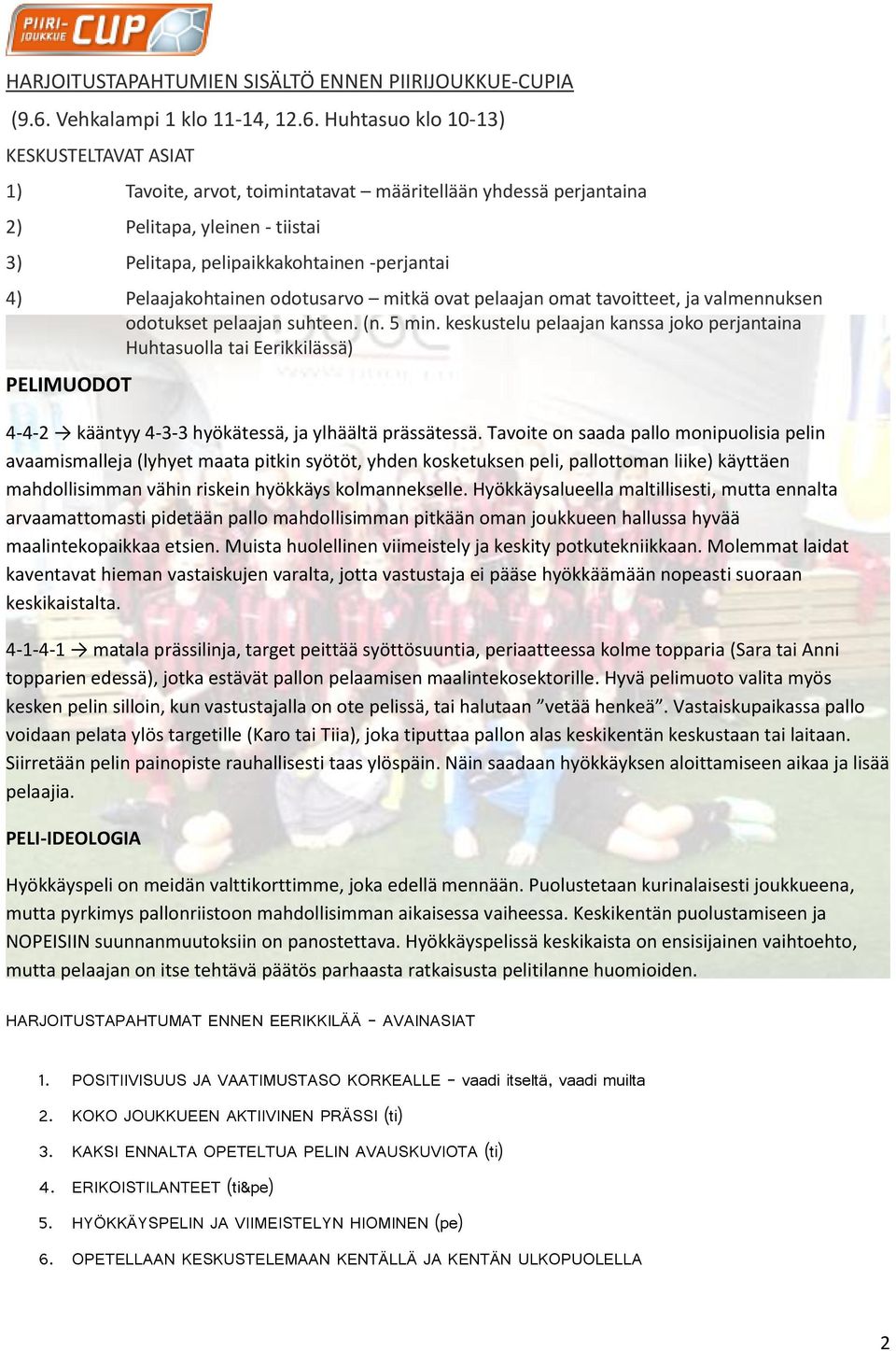 Huhtasuo klo 10-13) KESKUSTELTAVAT ASIAT 1) Tavoite, arvot, toimintatavat määritellään yhdessä perjantaina 2) Pelitapa, yleinen - tiistai 3) Pelitapa, pelipaikkakohtainen -perjantai 4)