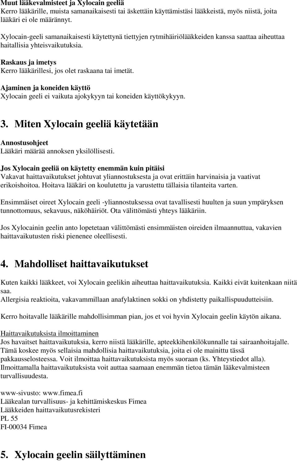 Ajaminen ja koneiden käyttö Xylocain geeli ei vaikuta ajokykyyn tai koneiden käyttökykyyn. 3. Miten Xylocain geeliä käytetään Annostusohjeet Lääkäri määrää annoksen yksilöllisesti.