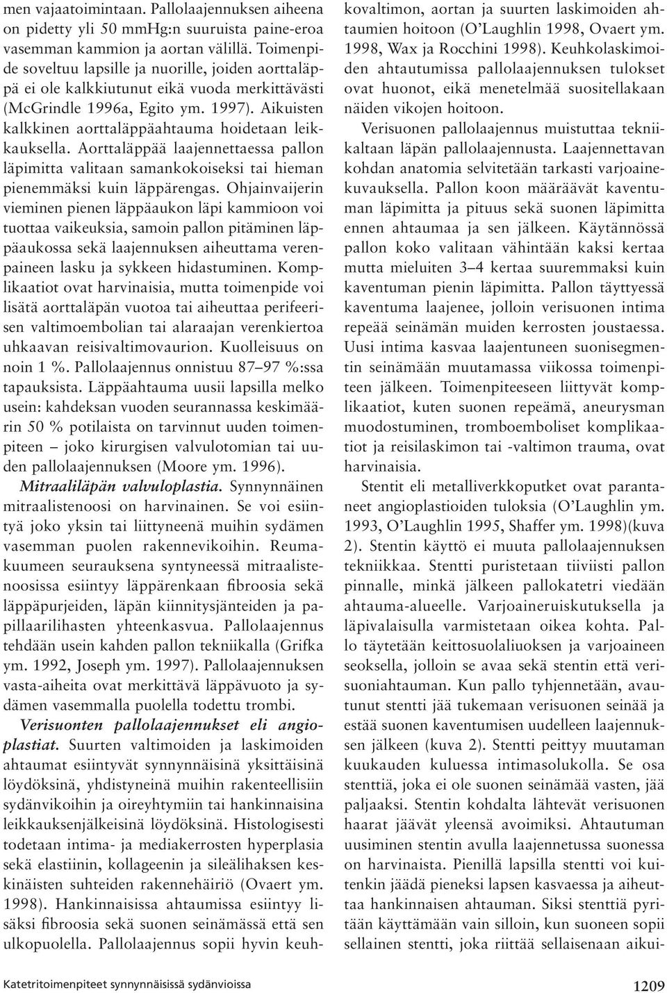 Aikuisten kalkkinen aorttaläppäahtauma hoidetaan leikkauksella. Aorttaläppää laajennettaessa pallon läpimitta valitaan samankokoiseksi tai hieman pienemmäksi kuin läppärengas.