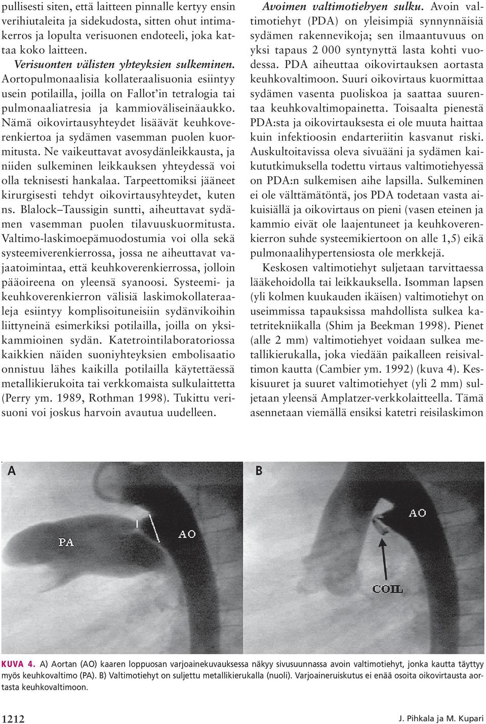 Nämä oikovirtausyhteydet lisäävät keuhkoverenkiertoa ja sydämen vasemman puolen kuormitusta.