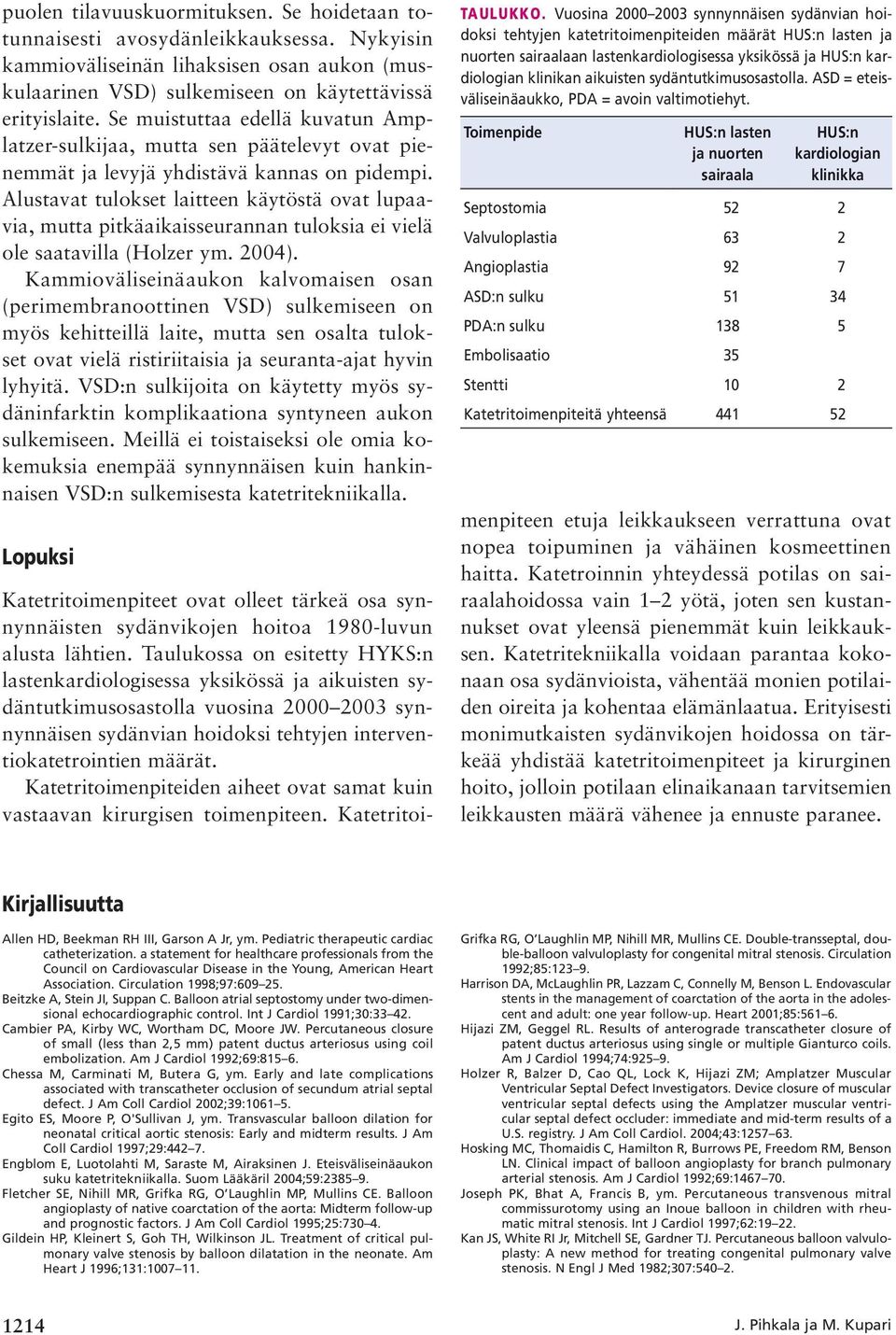 Alustavat tulokset laitteen käytöstä ovat lupaavia, mutta pitkäaikaisseurannan tuloksia ei vielä ole saatavilla (Holzer ym. 2004).