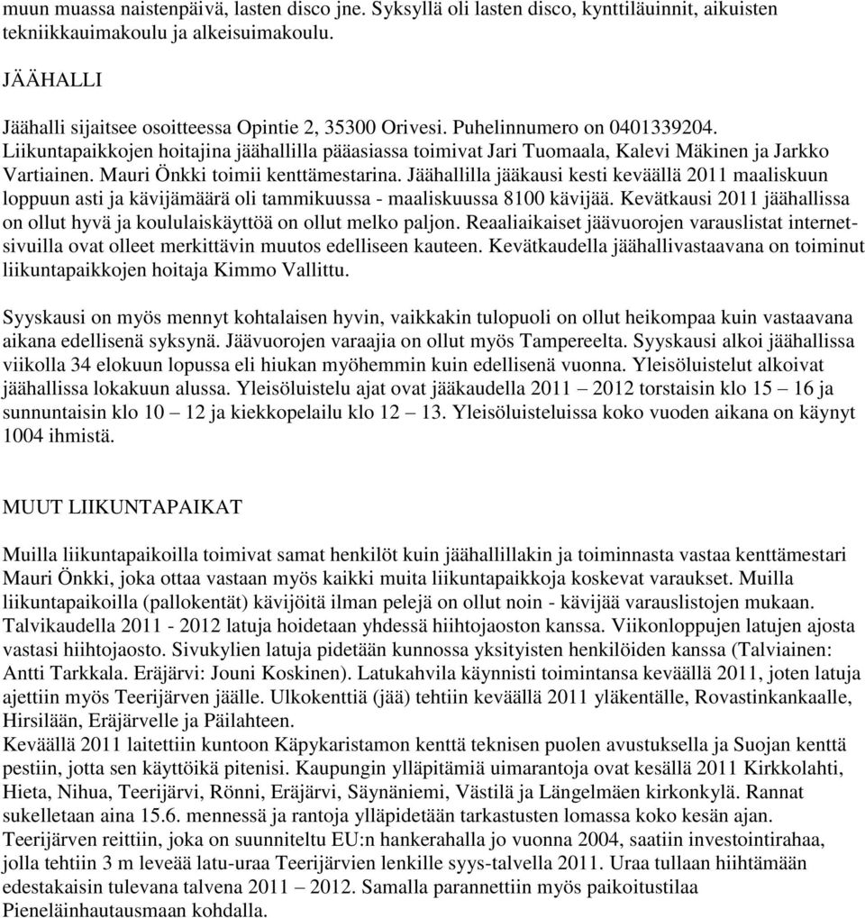 Liikuntapaikkojen hoitajina jäähallilla pääasiassa toimivat Jari Tuomaala, Kalevi Mäkinen ja Jarkko Vartiainen. Mauri Önkki toimii kenttämestarina.