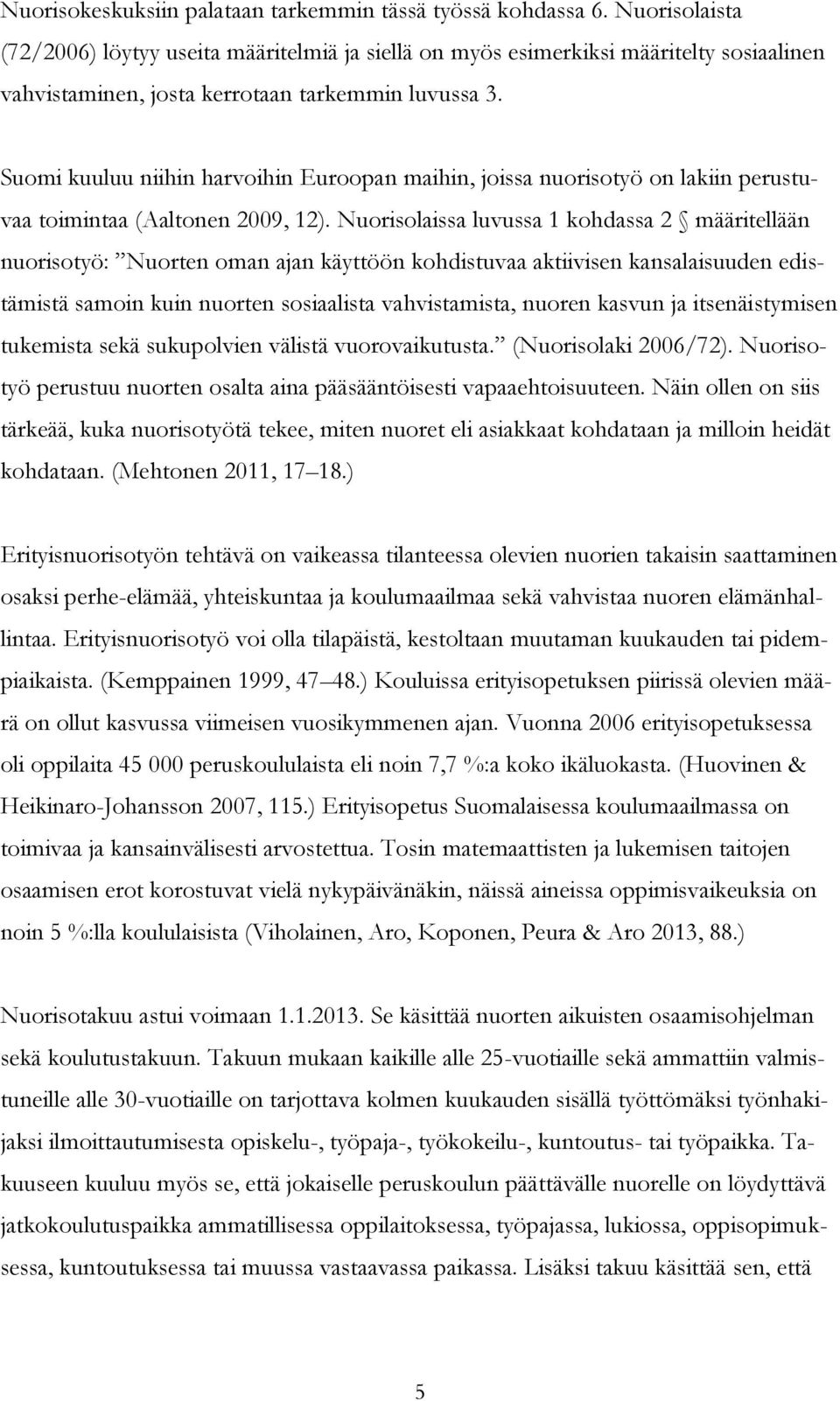 Suomi kuuluu niihin harvoihin Euroopan maihin, joissa nuorisotyö on lakiin perustuvaa toimintaa (Aaltonen 2009, 12).