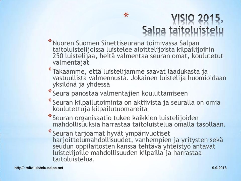 Jokainen luistelija huomioidaan yksilönä ja yhdessä *Seura panostaa valmentajien kouluttamiseen *Seuran kilpailutoiminta on aktiivista ja seuralla on omia koulutettuja kilpailutuomareita