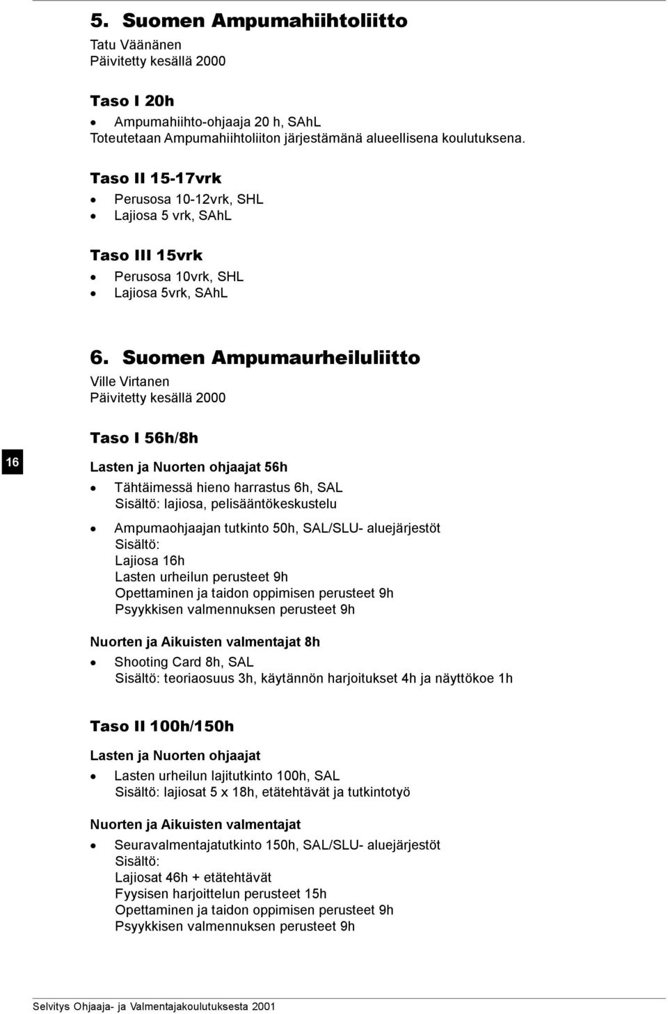 Suomen Ampumaurheiluliitto Ville Virtanen Päivitetty kesällä 2000 Taso I 56h/8h 16 Lasten ja Nuorten ohjaajat 56h Tähtäimessä hieno harrastus 6h, SAL Sisältö: lajiosa, pelisääntökeskustelu