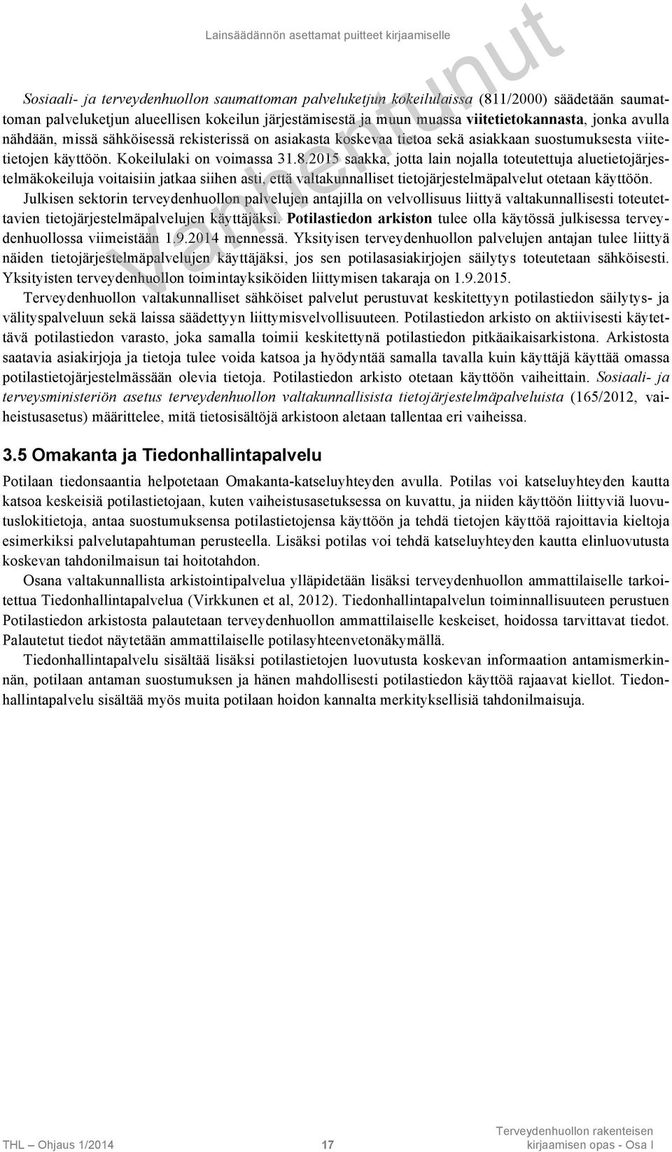 Kokeilulaki on voimassa 31.8.2015 saakka, jotta lain nojalla toteutettuja aluetietojärjestelmäkokeiluja voitaisiin jatkaa siihen asti, että valtakunnalliset tietojärjestelmäpalvelut otetaan käyttöön.